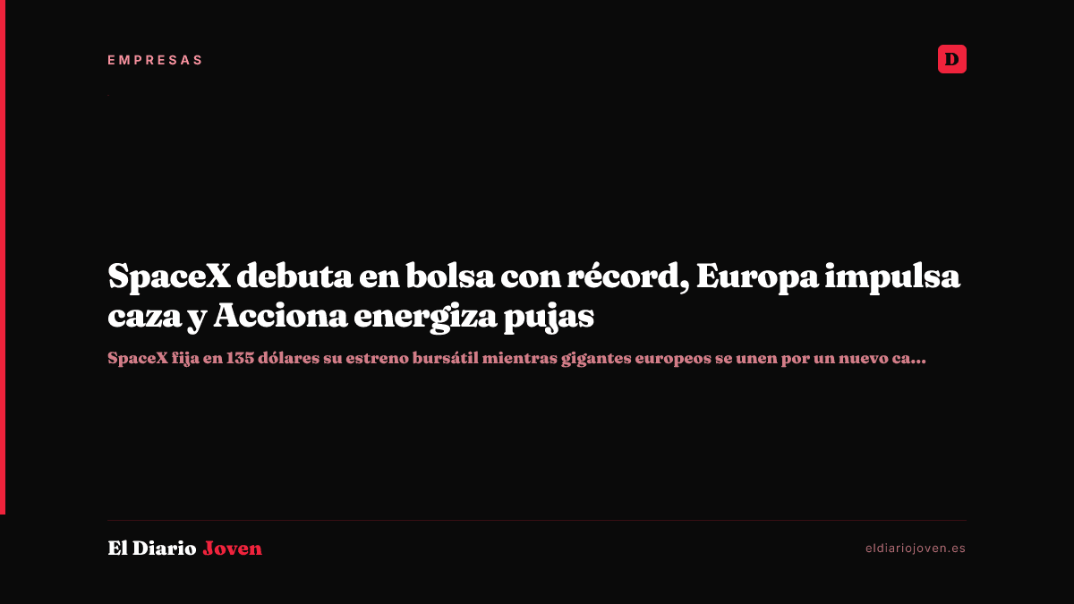 SpaceX debuta en bolsa con récord, Europa impulsa caza y Acciona energiza pujas