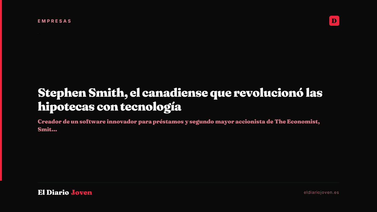 Stephen Smith, el canadiense que revolucionó las hipotecas con tecnología
