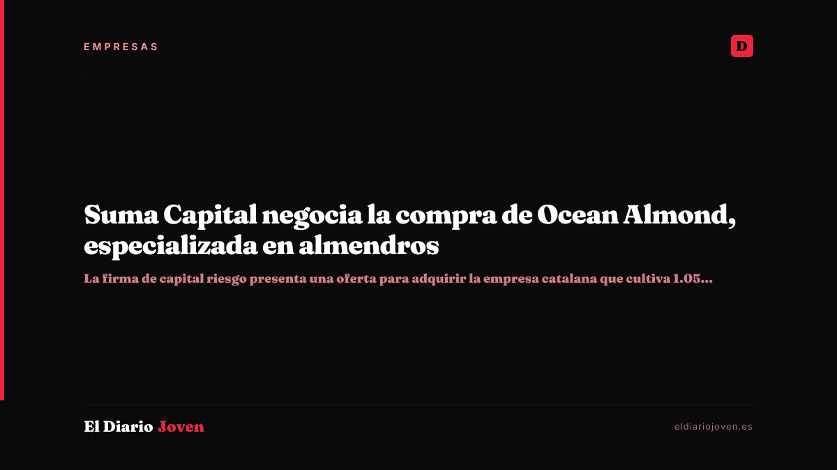 Suma Capital negocia la compra de Ocean Almond, especializada en almendros