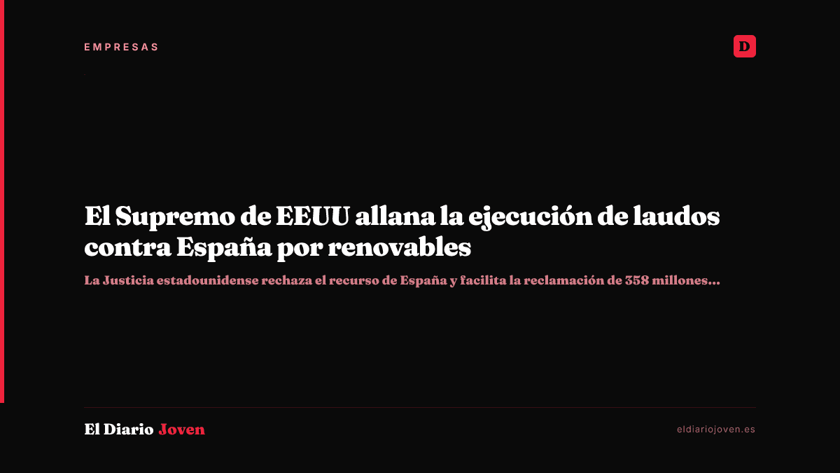 El Supremo de EEUU allana la ejecución de laudos contra España por renovables