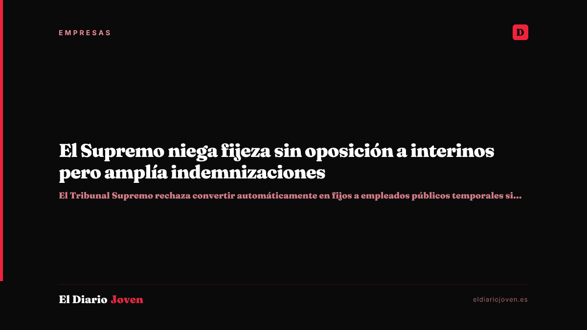 El Supremo niega fijeza sin oposición a interinos pero amplía indemnizaciones