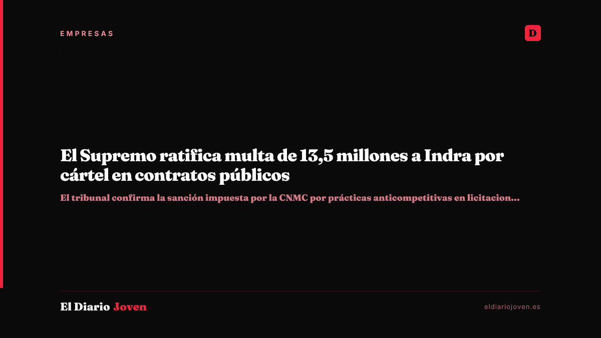 El Supremo ratifica multa de 13,5 millones a Indra por cártel en contratos públicos