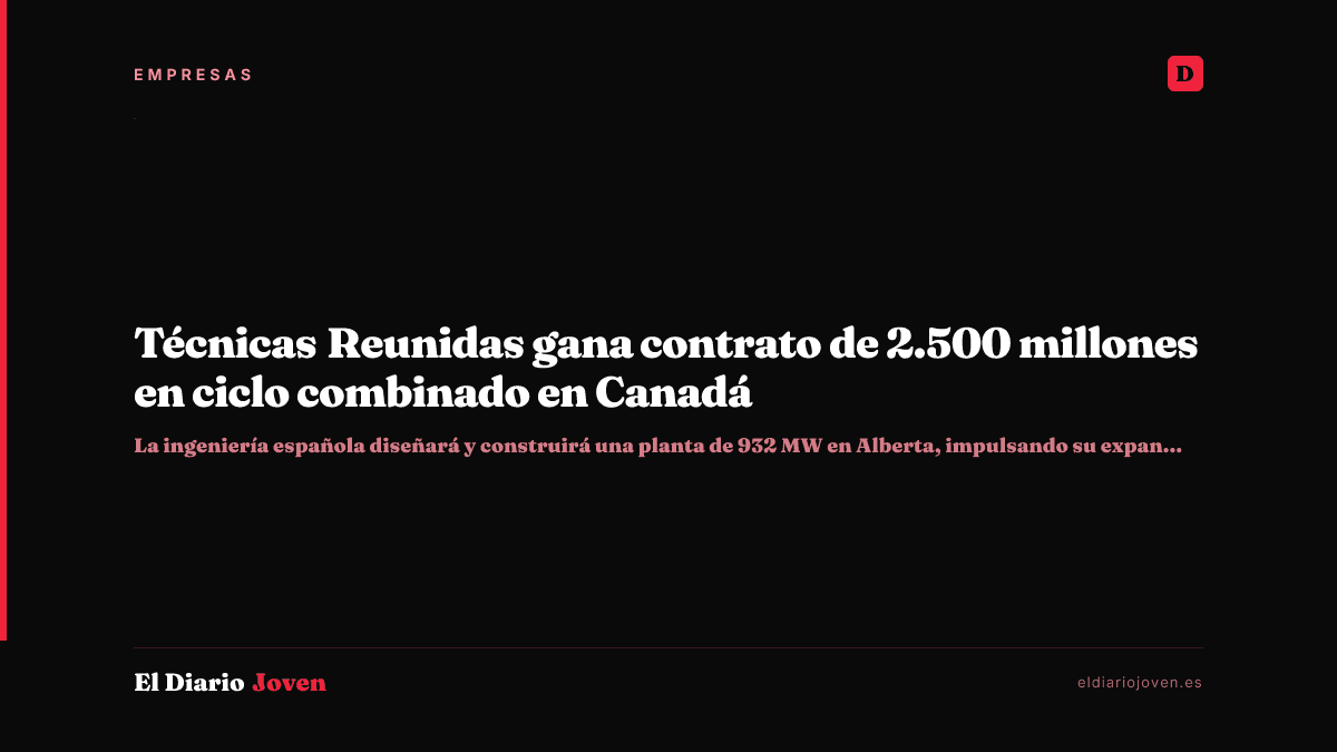 Técnicas Reunidas gana contrato de 2.500 millones en ciclo combinado en Canadá