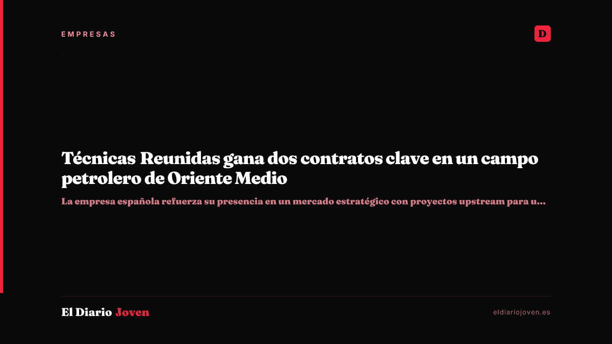 Técnicas Reunidas gana dos contratos clave en un campo petrolero de Oriente Medio