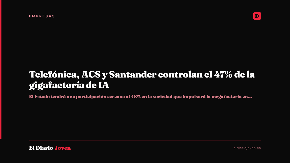Telefónica, ACS y Santander controlan el 47% de la gigafactoría de IA