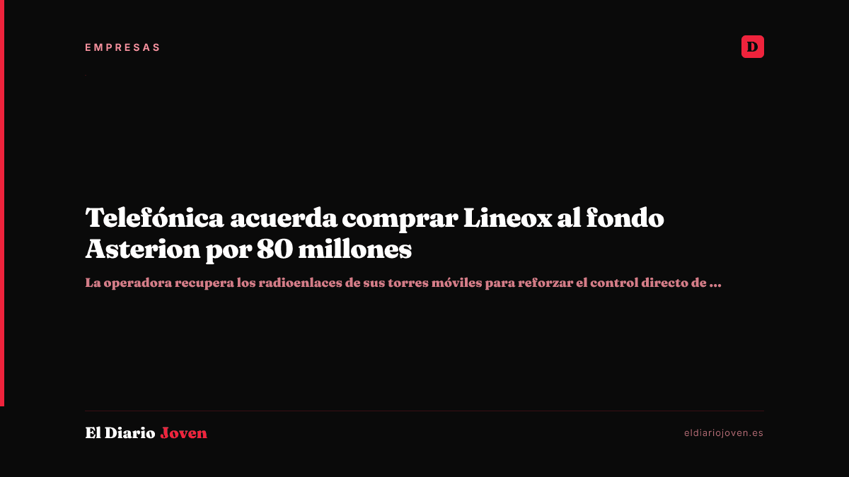 Telefónica acuerda comprar Lineox al fondo Asterion por 80 millones