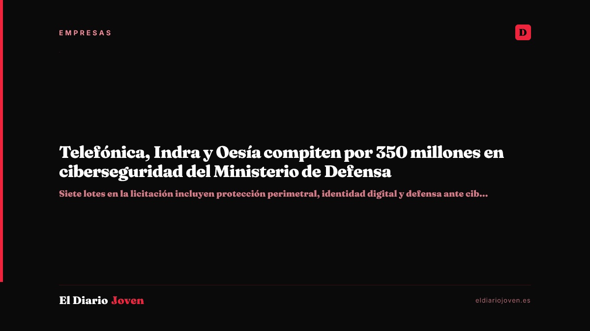 Telefónica, Indra y Oesía compiten por 350 millones en ciberseguridad del Ministerio de Defensa