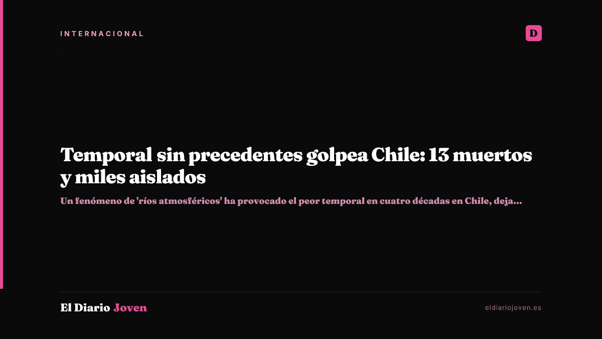 Temporal sin precedentes golpea Chile: 13 muertos y miles aislados