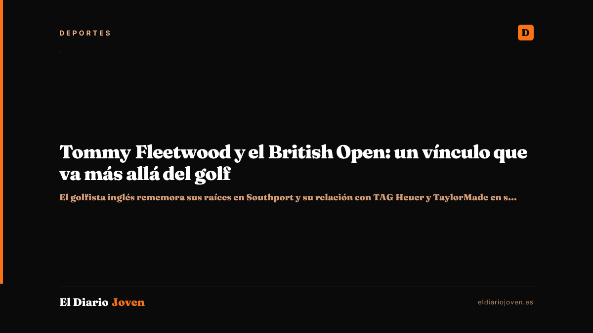 Tommy Fleetwood y el British Open: un vínculo que va más allá del golf