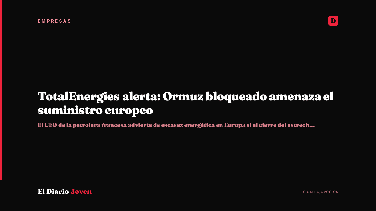 TotalEnergies alerta: Ormuz bloqueado amenaza el suministro europeo