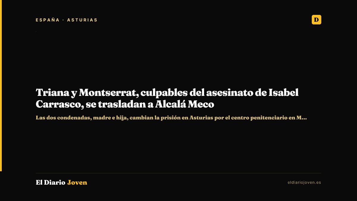 Triana y Montserrat, culpables del asesinato de Isabel Carrasco, se trasladan a Alcalá Meco
