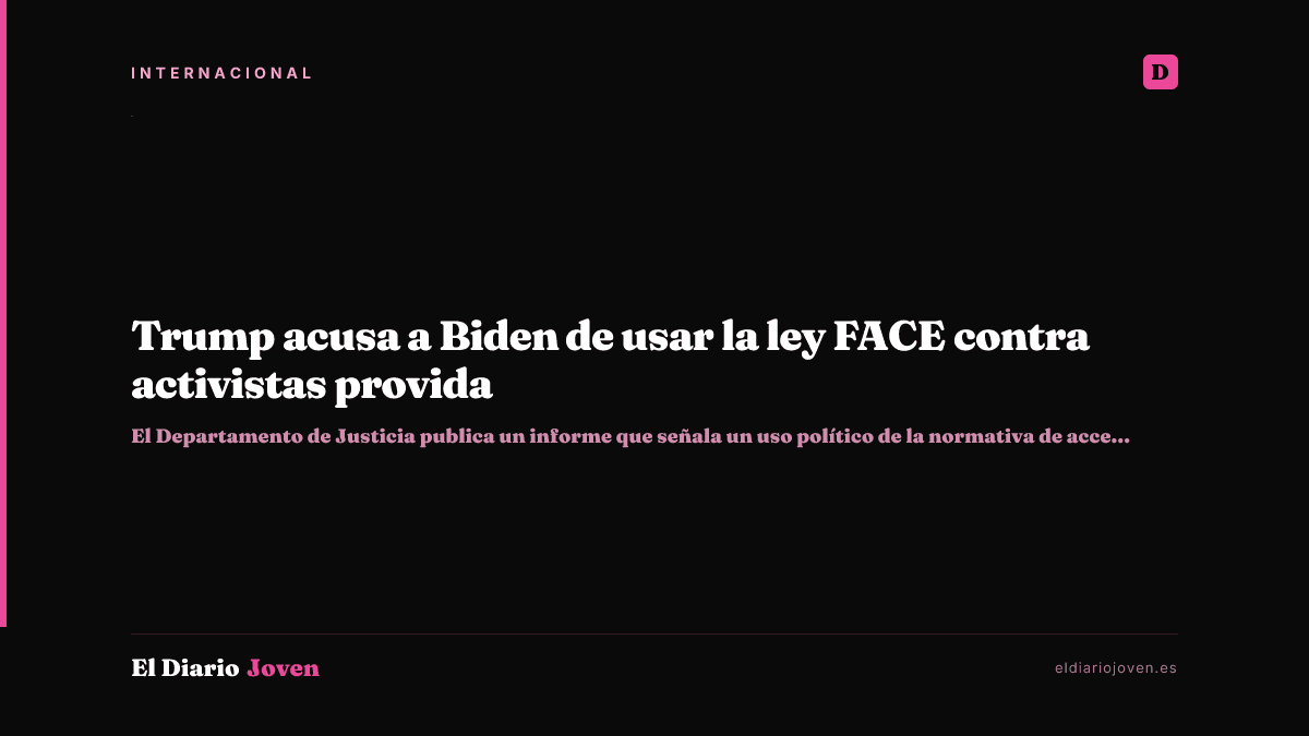 Trump acusa a Biden de usar la ley FACE contra activistas provida