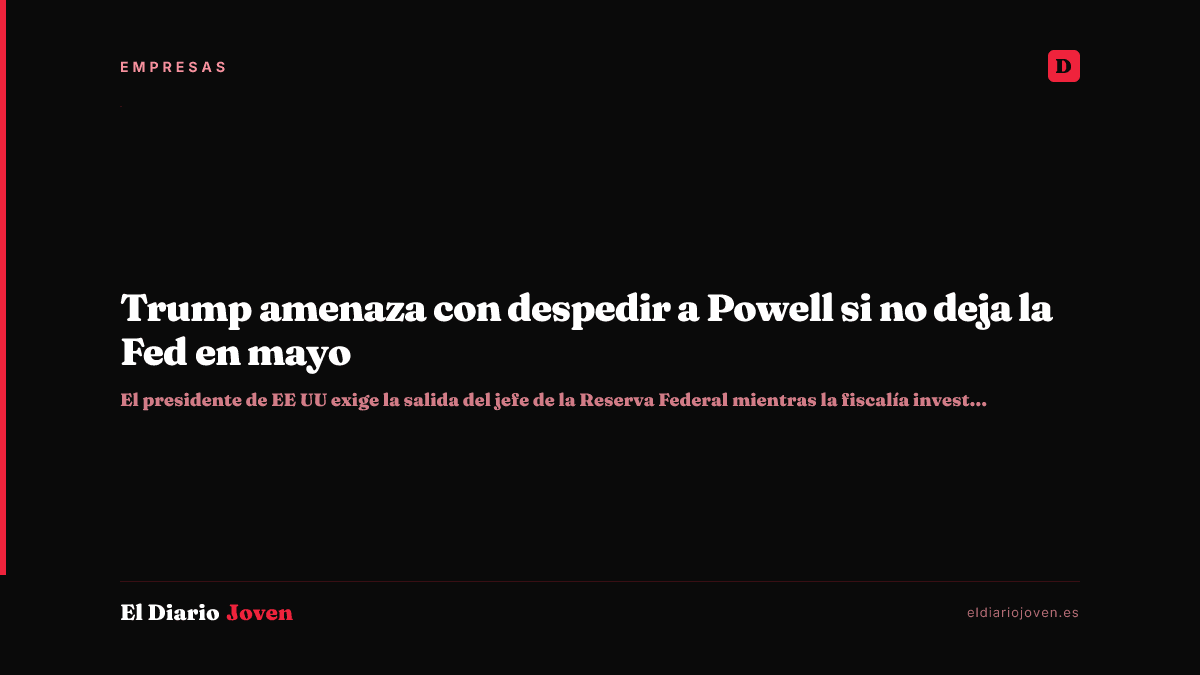 Trump amenaza con despedir a Powell si no deja la Fed en mayo