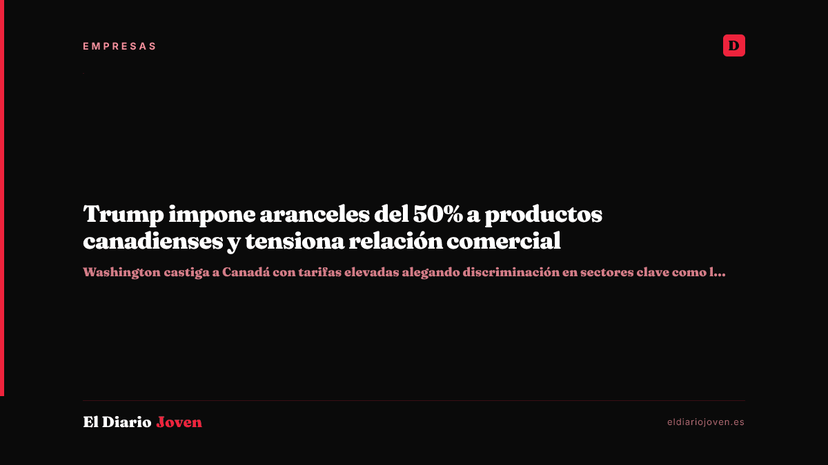 Trump impone aranceles del 50% a productos canadienses y tensiona relación comercial