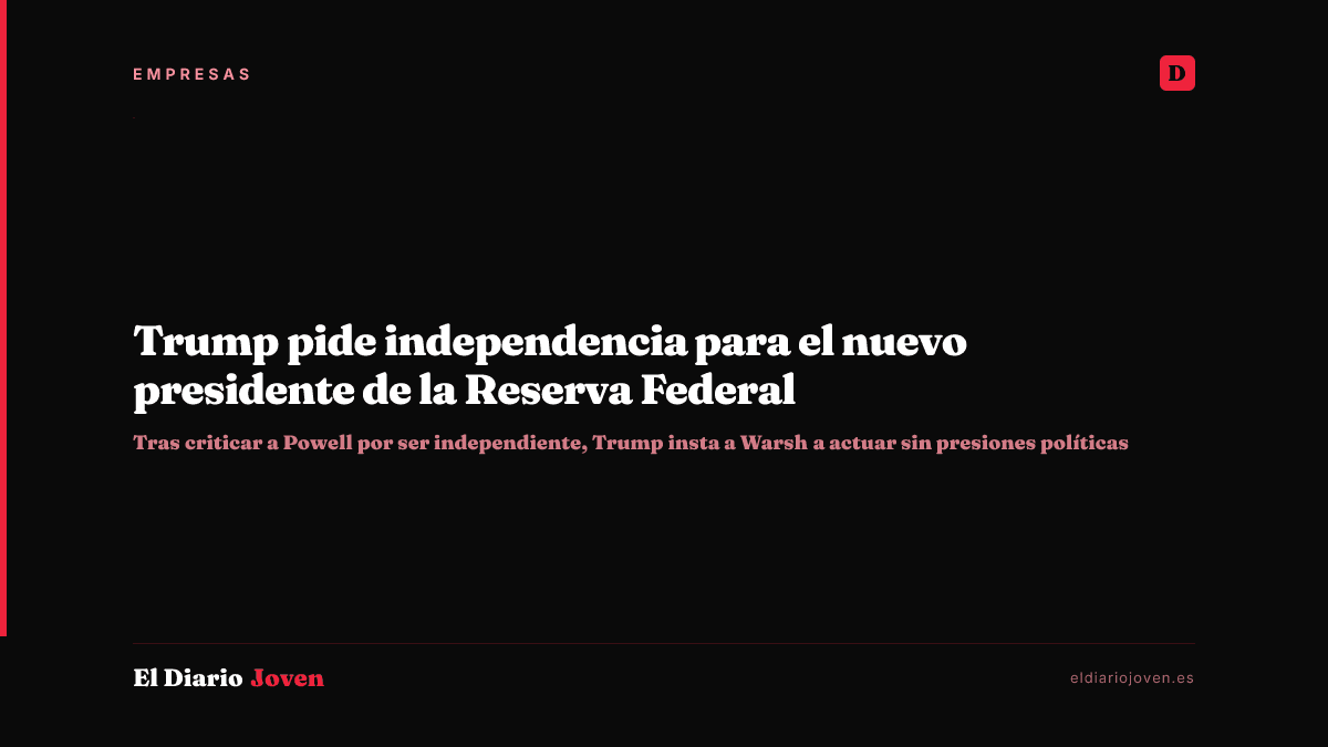 Trump pide independencia para el nuevo presidente de la Reserva Federal