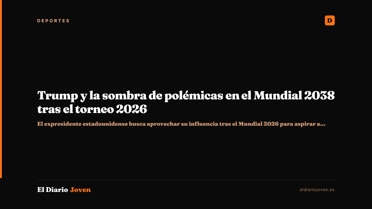 Trump y la sombra de polémicas en el Mundial 2038 tras el torneo 2026