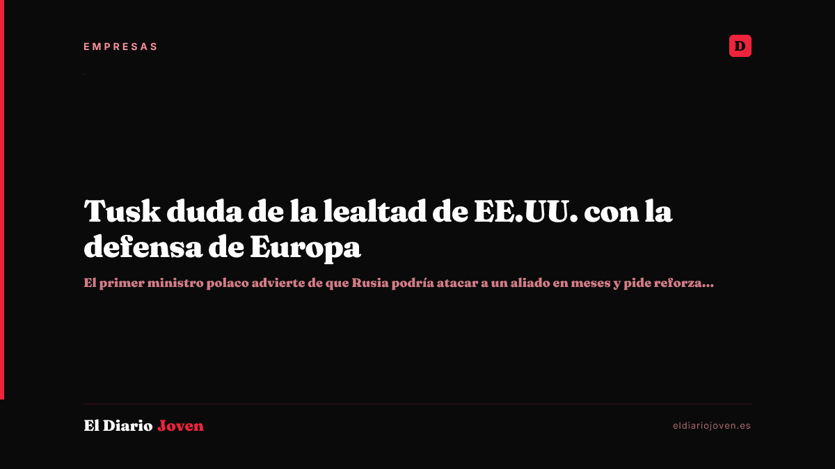 Tusk duda de la lealtad de EE.UU. con la defensa de Europa