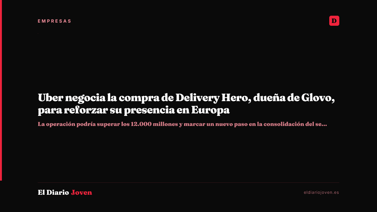 Uber negocia la compra de Delivery Hero, dueña de Glovo, para reforzar su presencia en Europa
