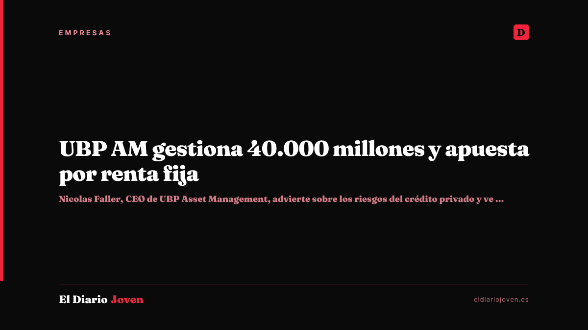 UBP AM gestiona 40.000 millones y apuesta por renta fija
