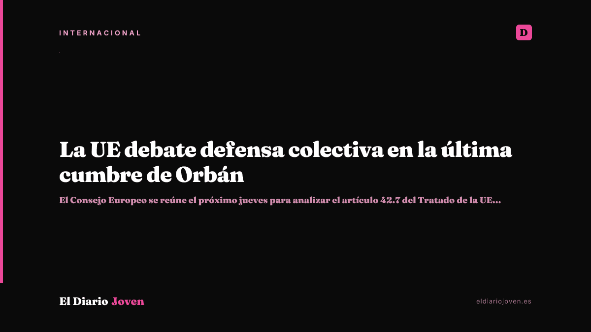 La UE debate defensa colectiva en la última cumbre de Orbán