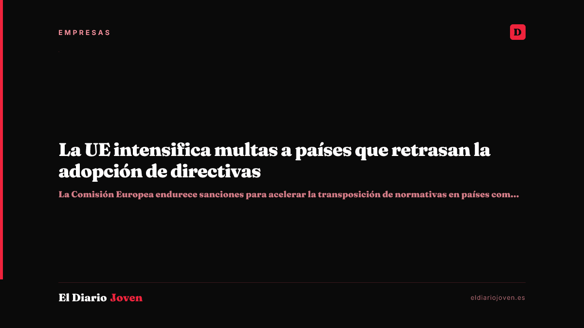La UE intensifica multas a países que retrasan la adopción de directivas