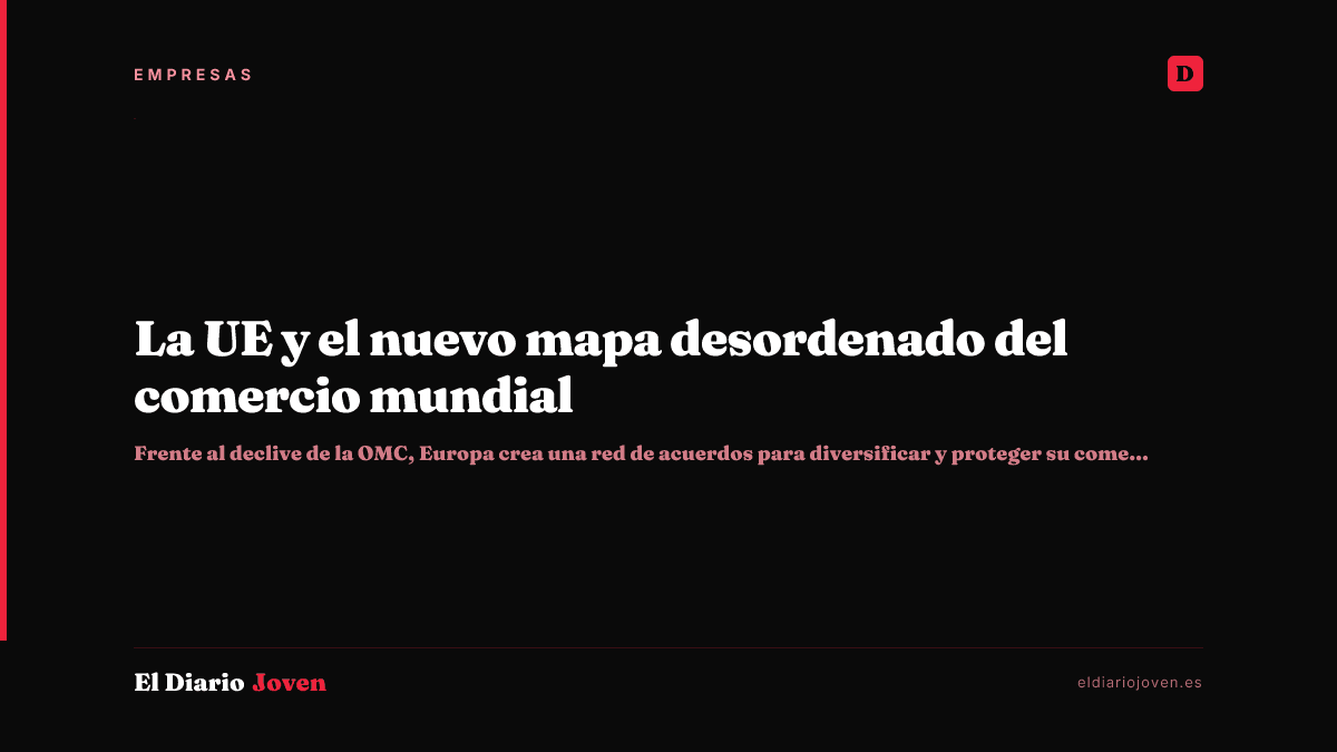 La UE y el nuevo mapa desordenado del comercio mundial