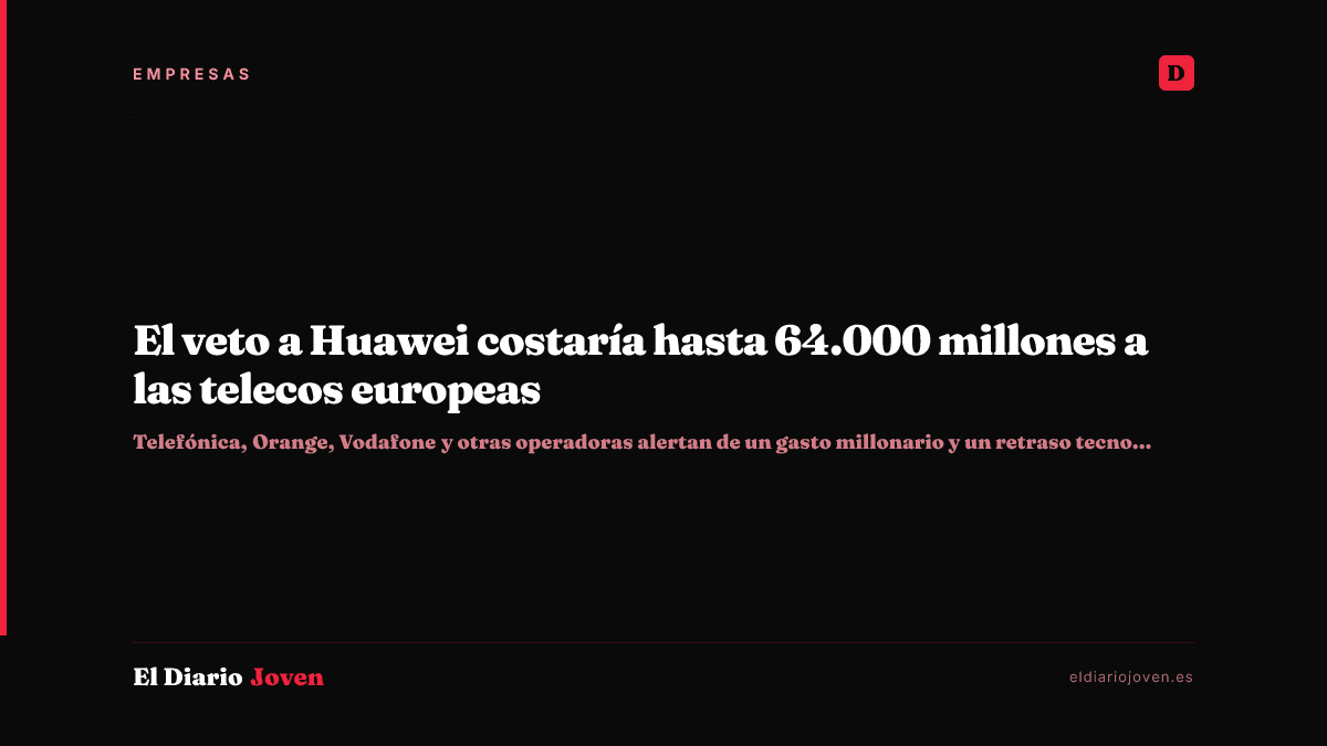 El veto a Huawei costaría hasta 64.000 millones a las telecos europeas