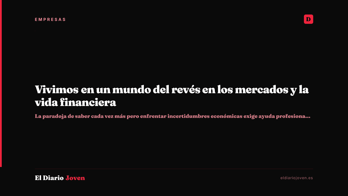 Vivimos en un mundo del revés en los mercados y la vida financiera
