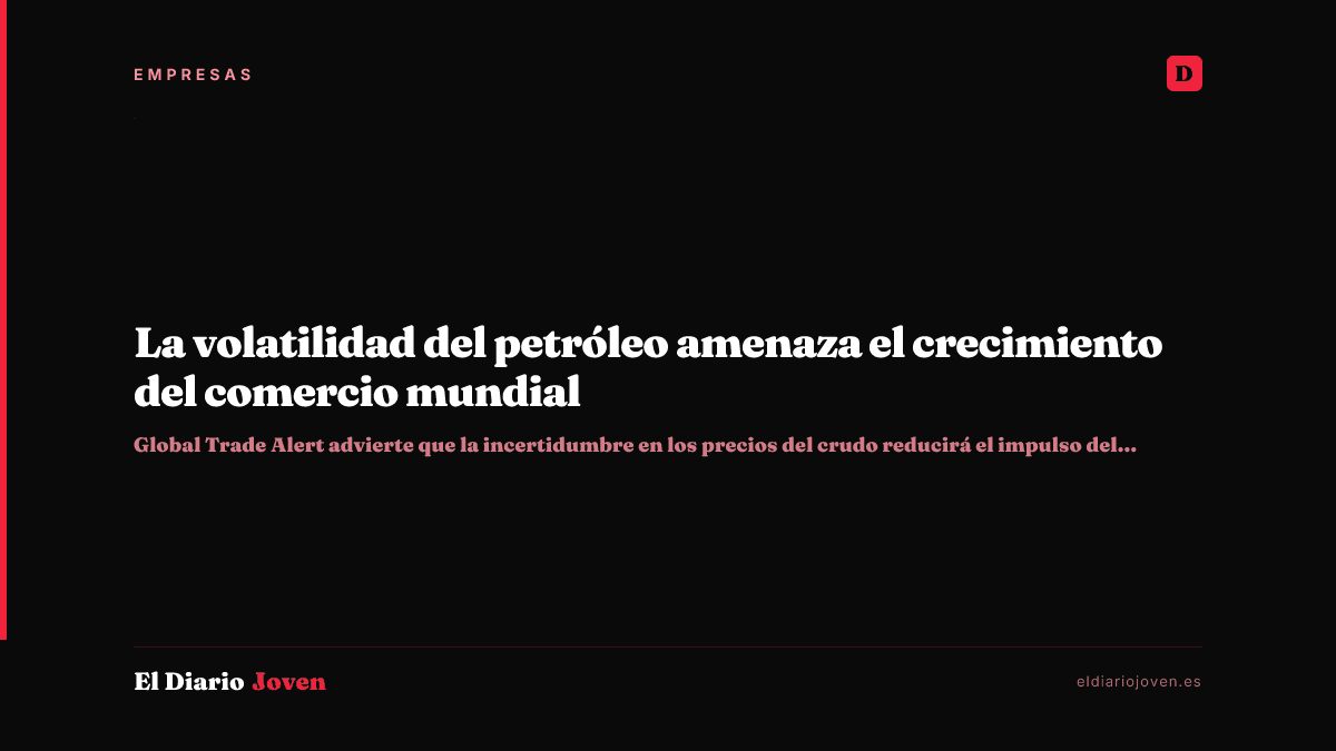 La volatilidad del petróleo amenaza el crecimiento del comercio mundial
