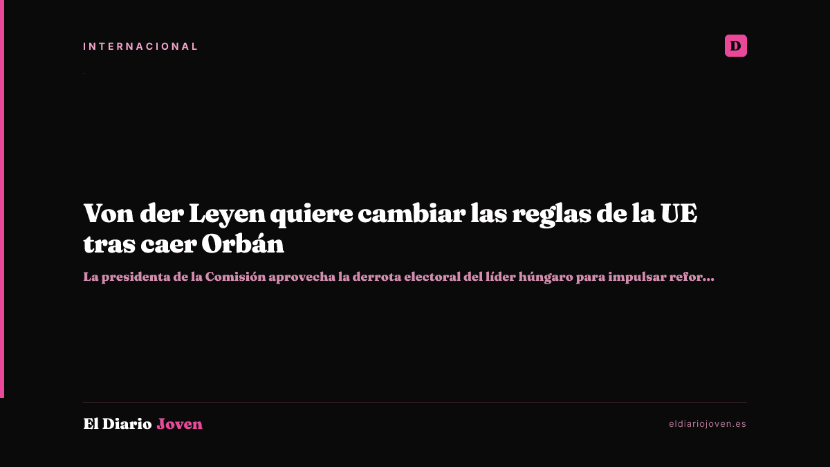 Von der Leyen quiere cambiar las reglas de la UE tras caer Orbán