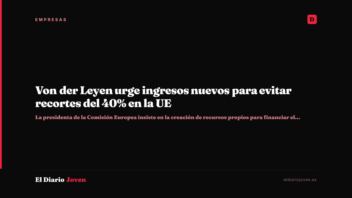 Von der Leyen urge ingresos nuevos para evitar recortes del 40% en la UE
