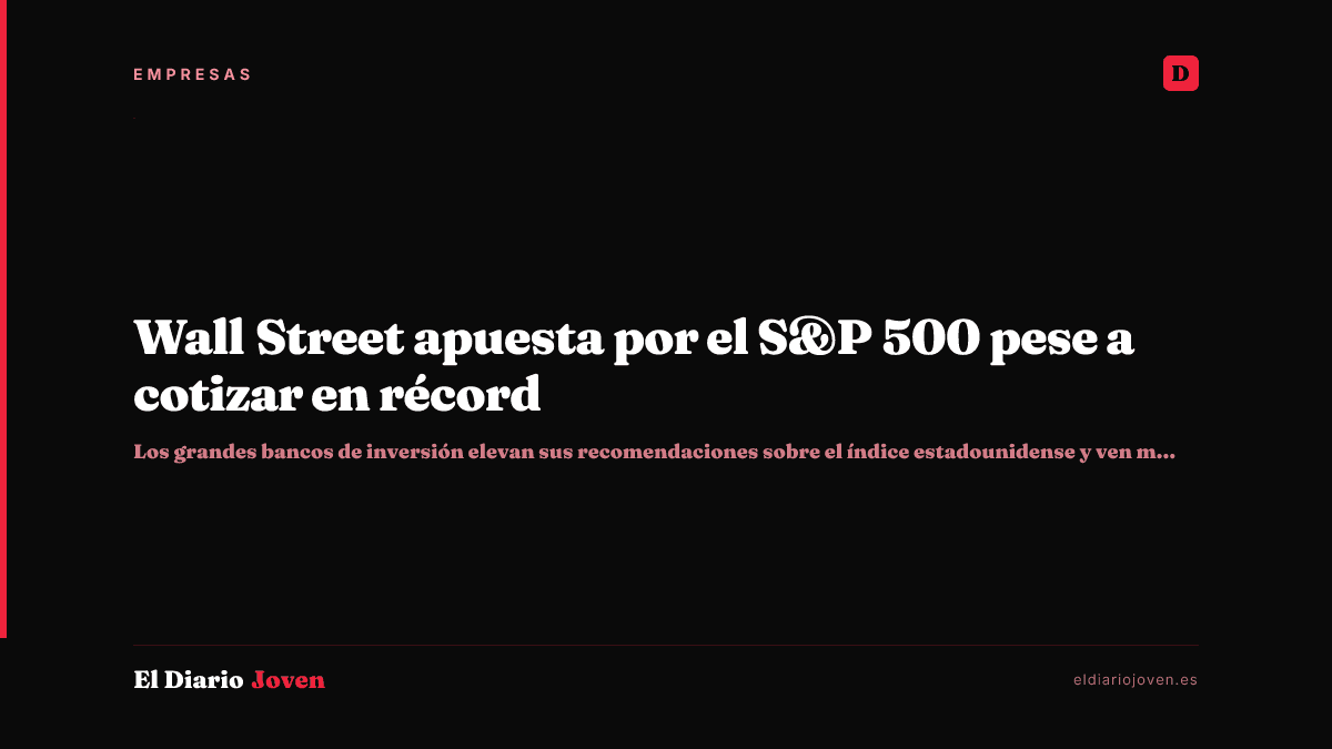 Wall Street apuesta por el S&P 500 pese a cotizar en récord