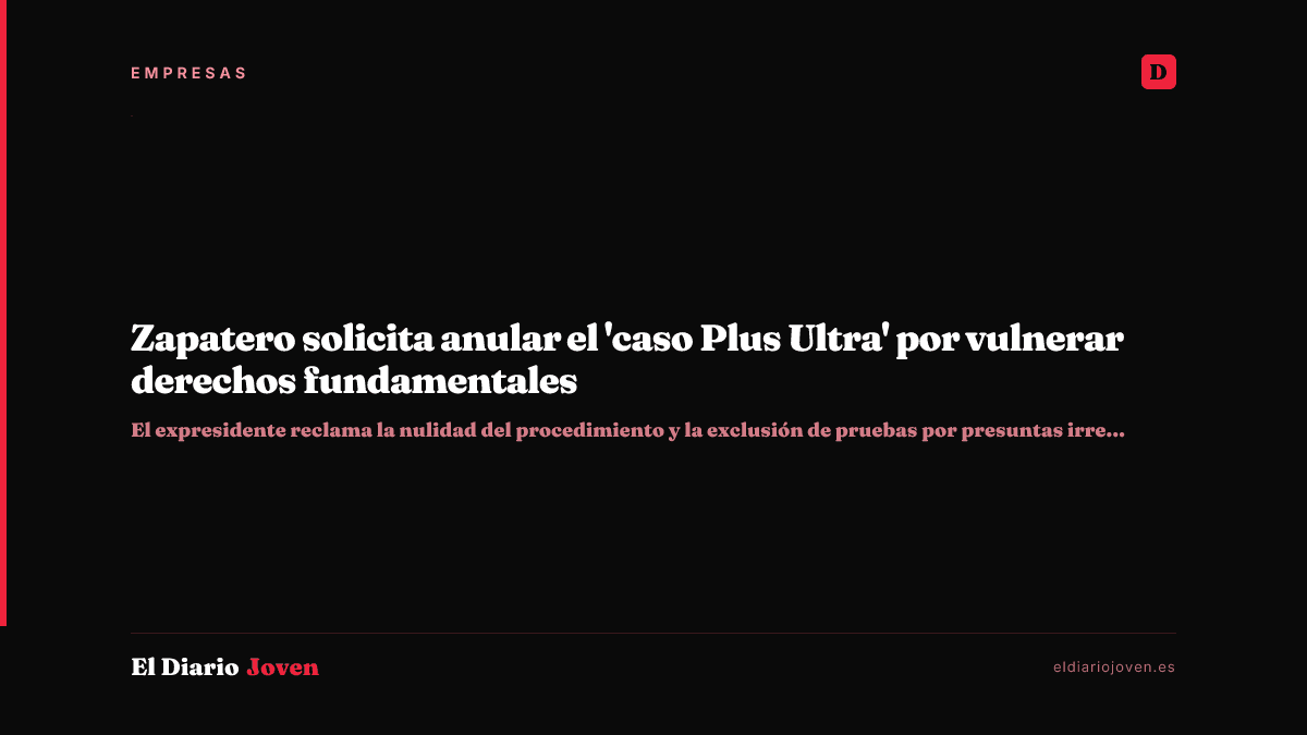 Zapatero solicita anular el 'caso Plus Ultra' por vulnerar derechos fundamentales